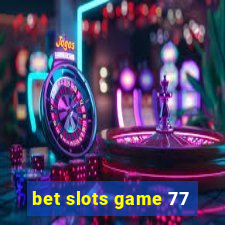 bet slots game 77